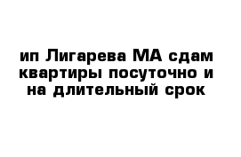 ип Лигарева МА сдам квартиры посуточно и на длительный срок